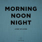 Morning, Noon, Night