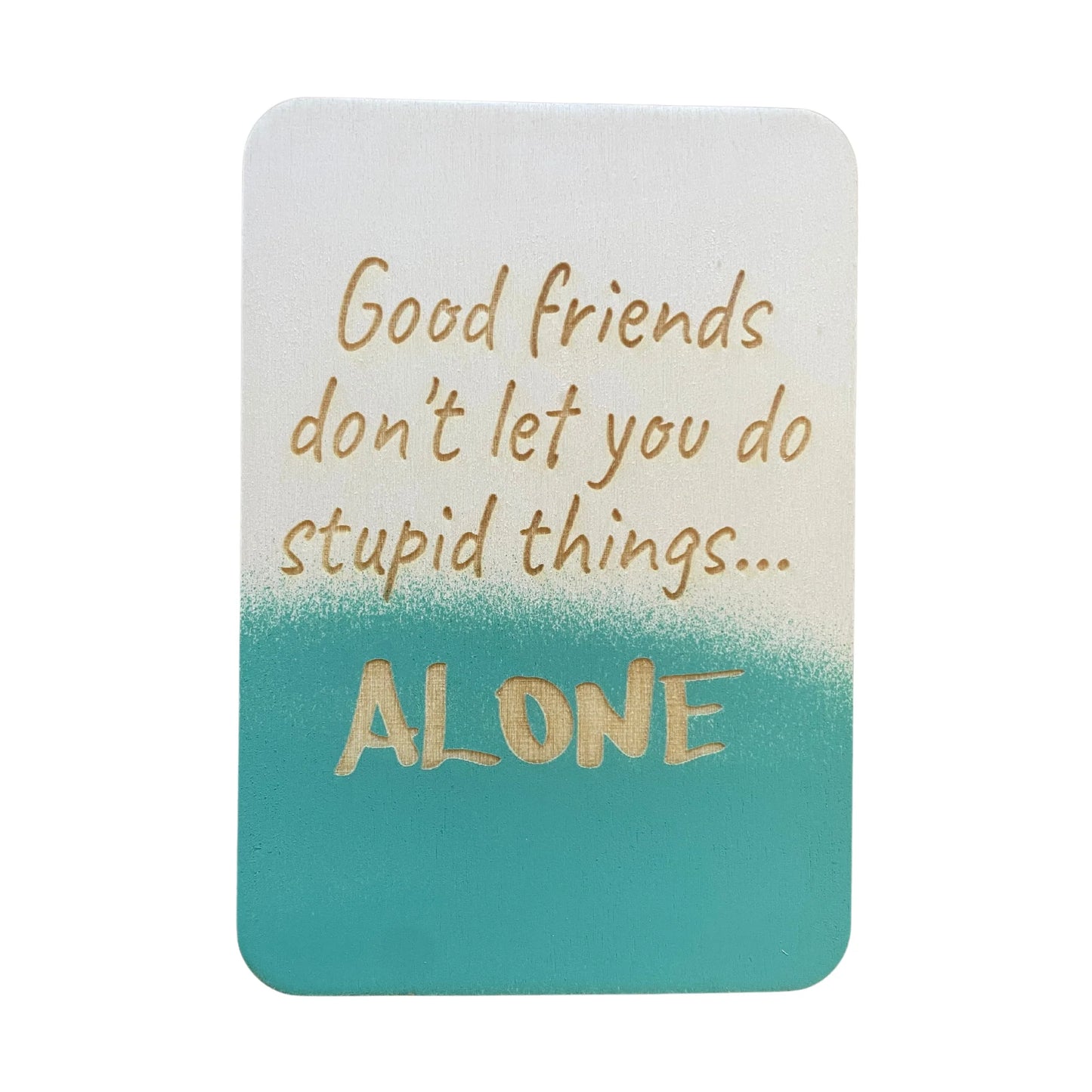Good Friends Don't Let You
